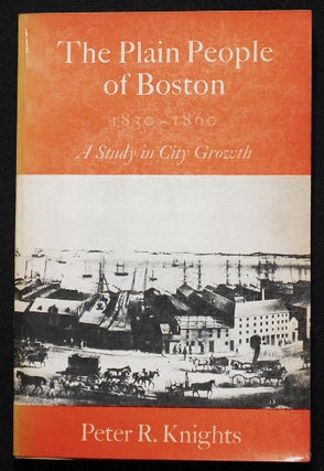 Item #007064 The Plain People of Boston, 1830-1860: A Study in City Growth. Peter R. Knights