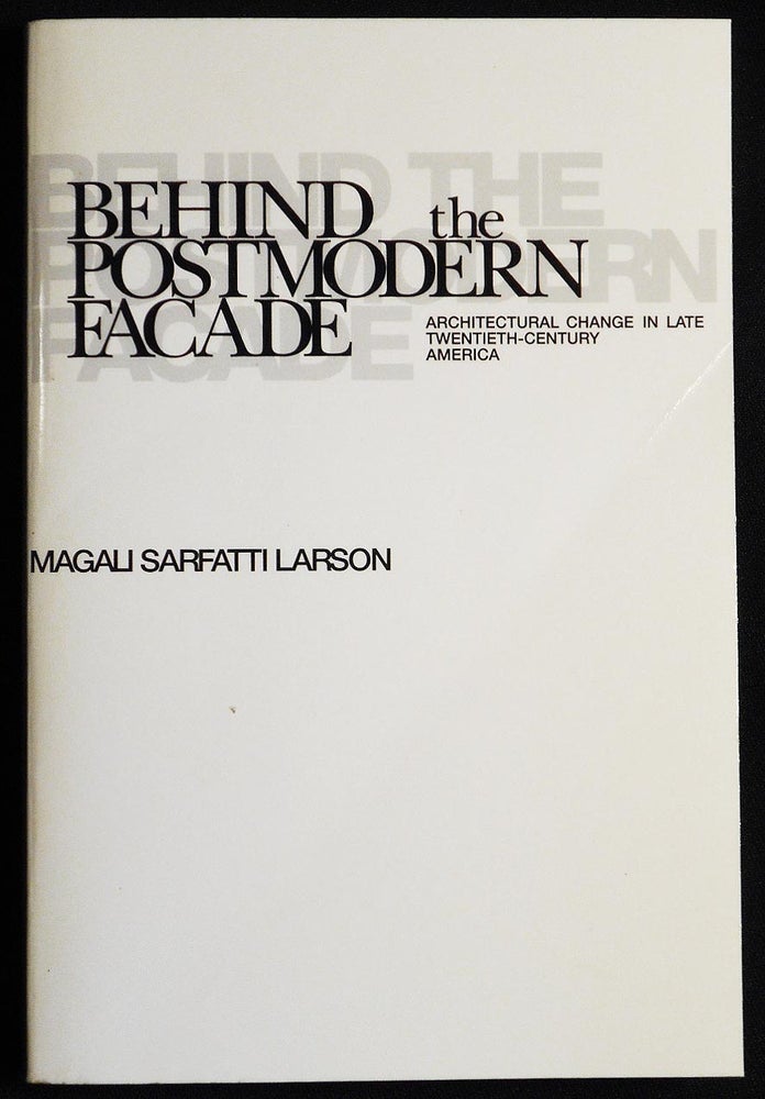 Item #007077 Behind the Postmodern Facade: Architectural Change in Late Twentieth-Century America. Magali Sarfatti Larson.