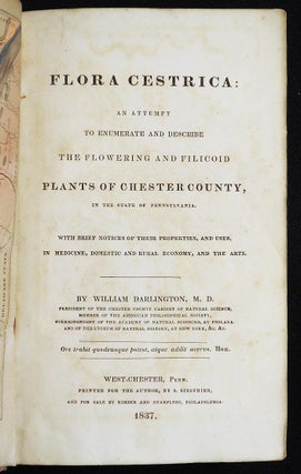 Flora Cestrica: An Attempt to Enumberate and Describe the Flowering and Filicoid Plants of Chester County, in the State of Pennsylvania; With Brief Notices of Their Properties, and Uses, in Medicine, Domestic and Rural Economy, and the Arts