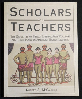 Item #007104 Scholars and Teachers: The Faculties of Select Liberal Arts Colleges and Their Place...