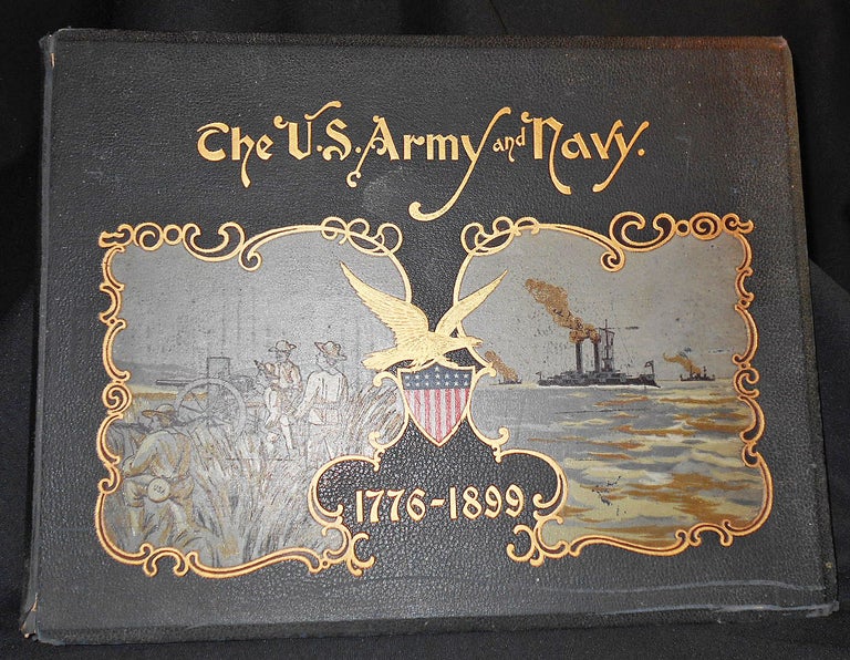 Item #007123 The United States Army and Navy: Their Histories, From the Era of the Revolution to the Close of the Spanish-American War; with Accounts of their Organization, Administration, and Duties. Arthur L. Wagner, J. D. Jerrold Kelley.