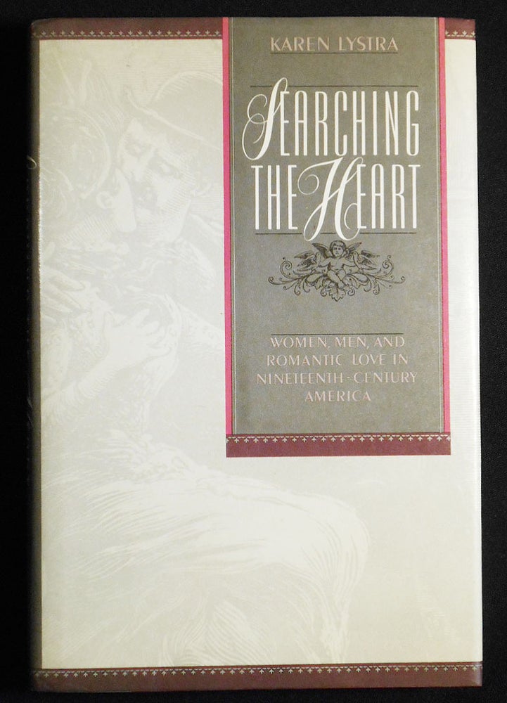 Item #007137 Searching the Heart: Women, Men, and Romantic Love in Nineteenth-Century America. Karen Lystra.