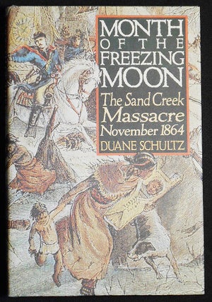 Item #007142 Month of the Freezing Moon: The Sand Creek Massacre November 1864. Duane Schultz