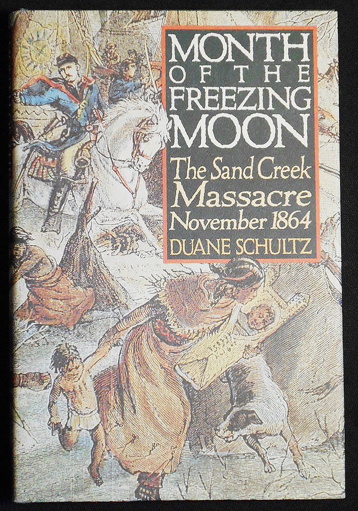 Item #007142 Month of the Freezing Moon: The Sand Creek Massacre November 1864. Duane Schultz.