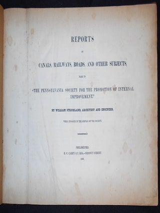 Reports on Canals, Railways, Roads, and Other Subjects, Made to "The Pennsylvania Society for the Promotion of Internal Improvement." by William Strickland, architect and Engineer, While Engaged in the Service of the Society