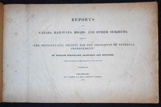 Reports on Canals, Railways, Roads, and Other Subjects, Made to "The Pennsylvania Society for the Promotion of Internal Improvement." by William Strickland, architect and Engineer, While Engaged in the Service of the Society