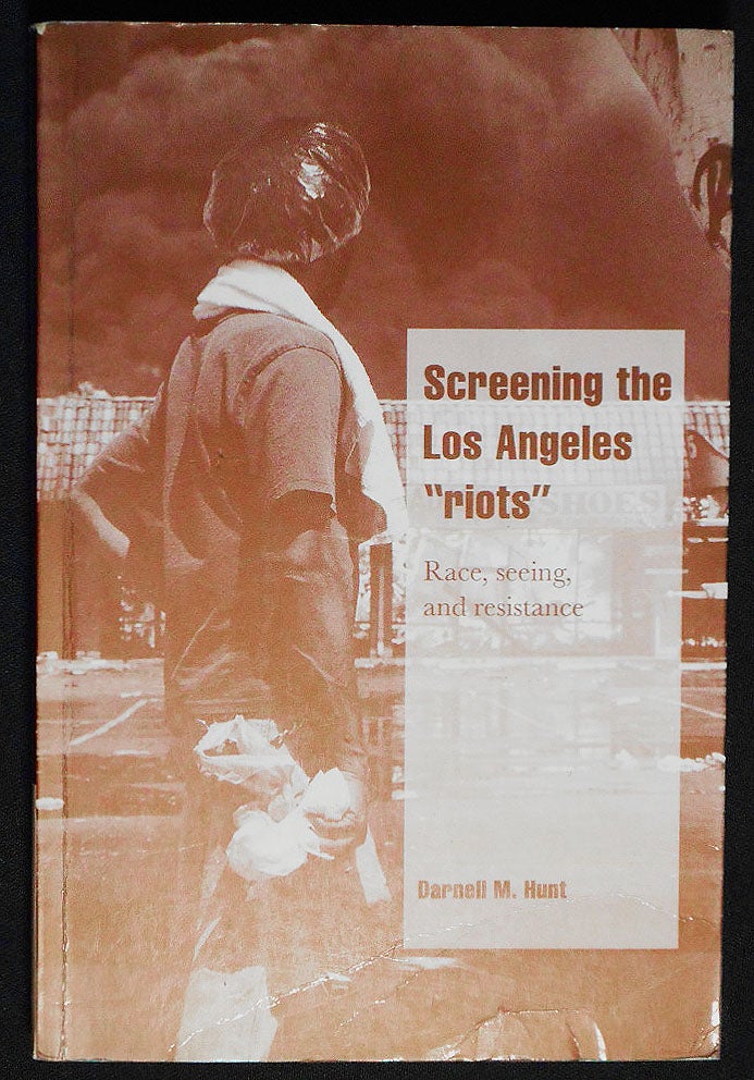 Item #007177 Screening the Los Angeles "Riots": Race, Seeing, and Resistance. Dranell M. Hunt.