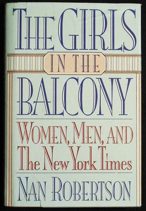 Item #007179 The Girls in the Balcony: Women, Men, and The New York Times. Nan Robertson