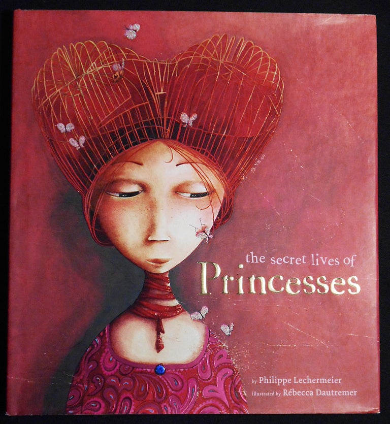 Item #007184 The Secret Lives of Princesses. Philippe Lechermeier, Rebecca Dautremer.