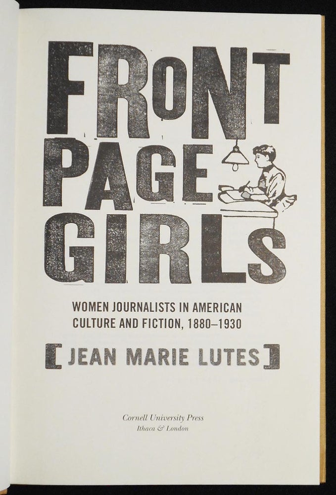 Item #007187 Front Page Girls: Women Journalists in American Culture and Fiction, 1880-1930. Jean Marie Lutes.