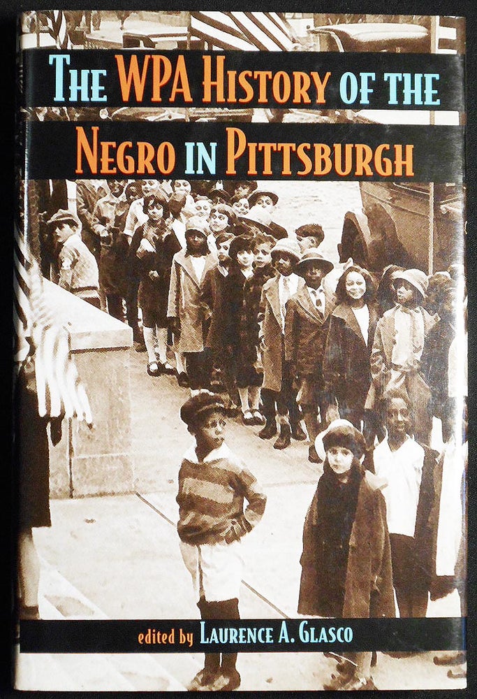 Item #007188 The WPA History of the Negro in Pittsburgh; edited by Laurence A. Glasco. Laurence A. Glasco, J. Ernest Wright, compiler.
