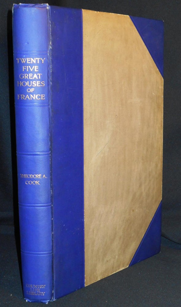Item #007196 Twenty-Five Great Houses of France: The Story of the Noblest French Chateaux by Sir Theodore Andrea Cook; With an Introduction by W. H. Ward. Theodore Andrea Cook.