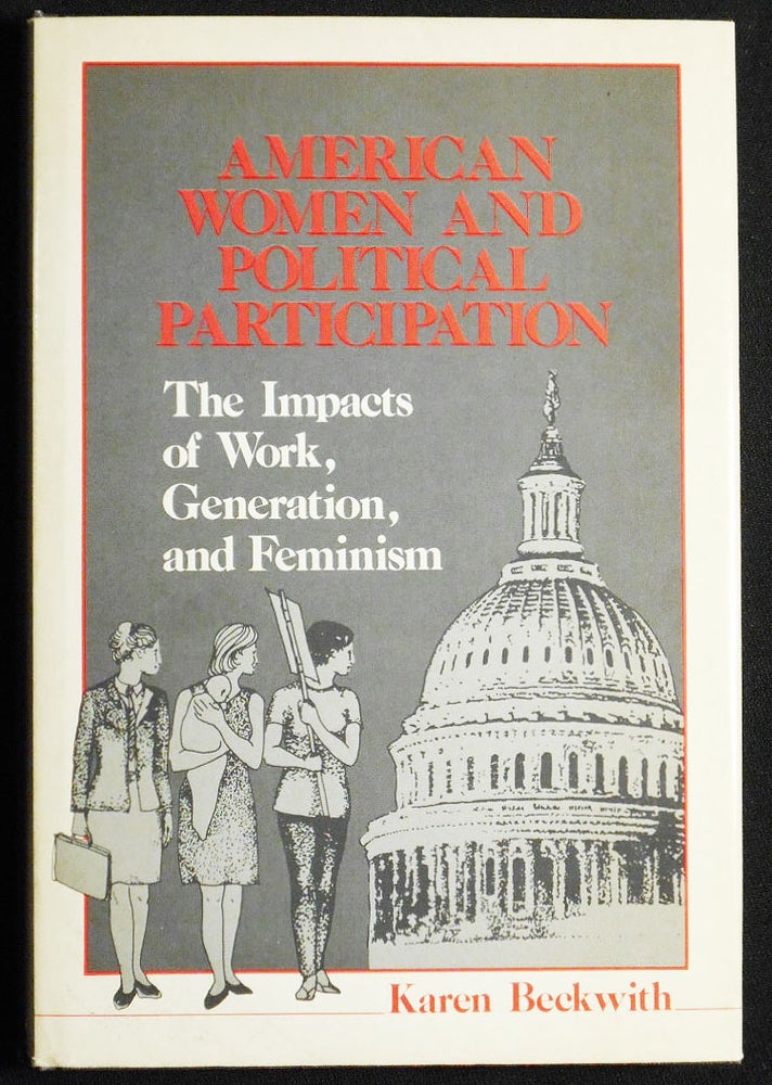 Item #007225 American Women and Political Participation: The Impacts of Work, Generation, and Feminism. Karen Beckwith.