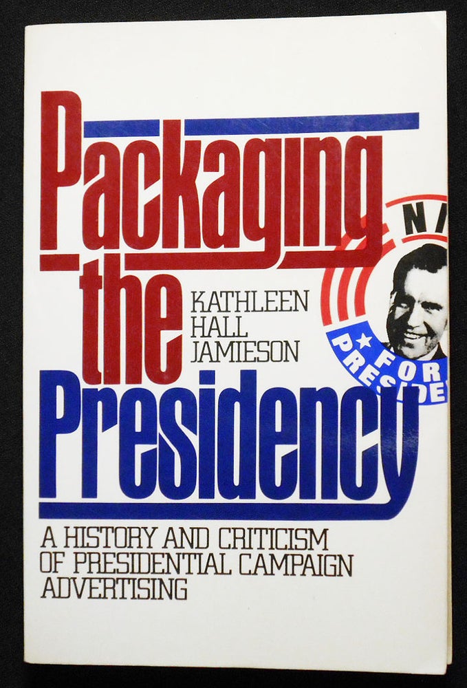 Item #007226 Packaging the Presidency: A History and Criticism of Presidential Campaign Advertising. Kathleen Hall Jamieson.