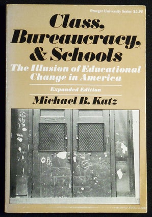 Item #007235 Class, Bureaucracy, and Schools: The Illusion of Educational Change in America --...