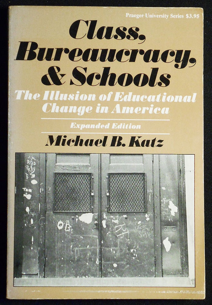 Item #007235 Class, Bureaucracy, and Schools: The Illusion of Educational Change in America -- Expanded Edition. Michael B. Katz.