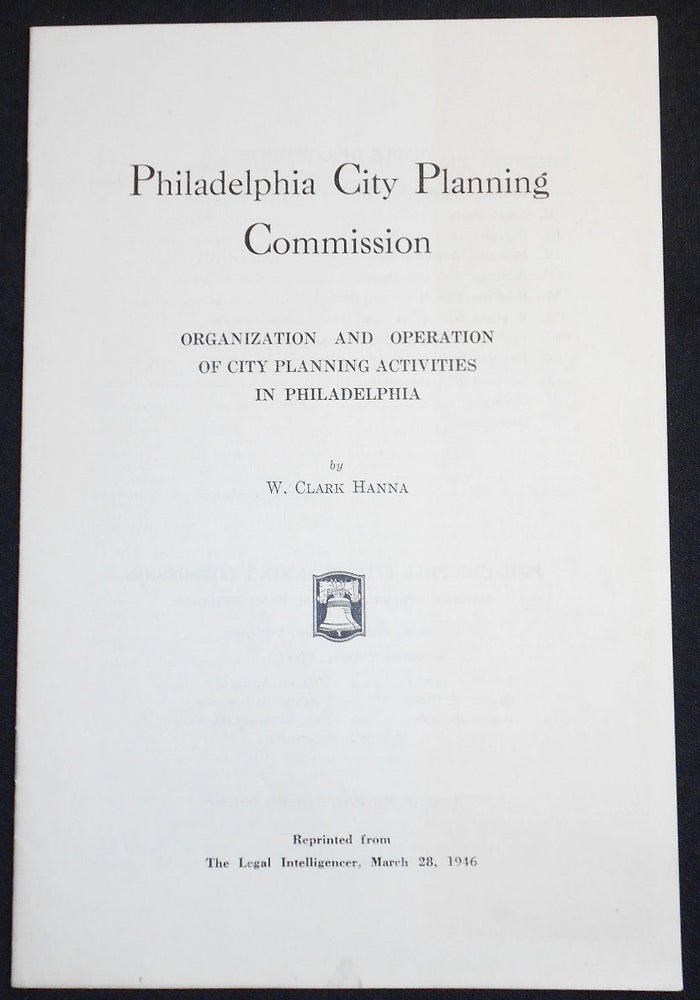 Item #007331 Philadelphia City Planning Commission: Organization and Operation of City Planning Activities in Philadelphia by W. Clark Hanna. W. Clark Hanna.
