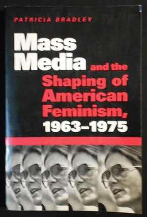 Item #007373 Mass Media and the Shaping of American Feminism 1963-1975. Patricia Bradley