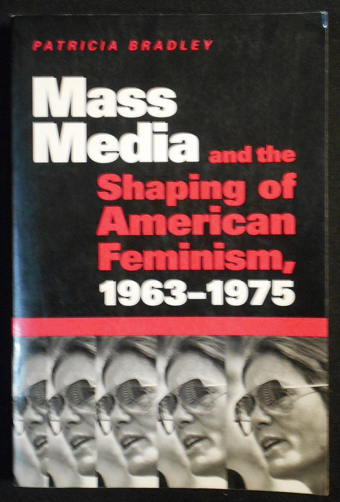Item #007373 Mass Media and the Shaping of American Feminism 1963-1975. Patricia Bradley.