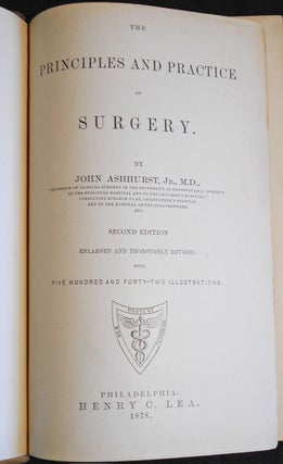 The Principles and Practice of Surgery by John Ashhurst, Jr.; Second Edition enlarged and thoroughly revised