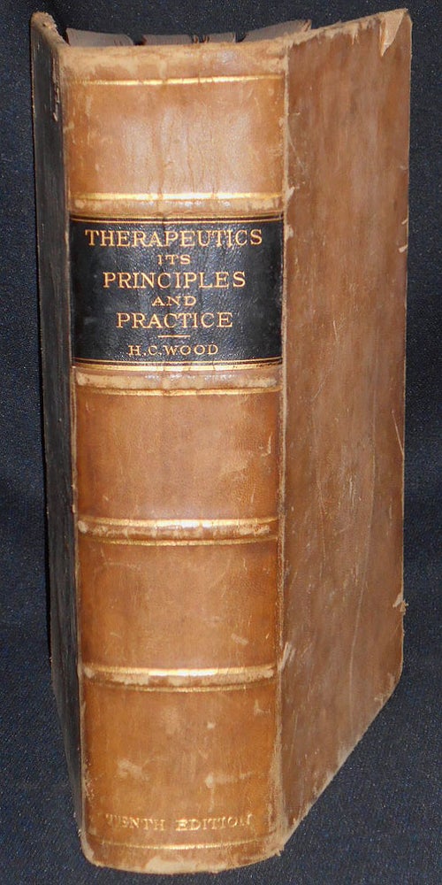 Item #007424 Therapeutics: Its Principles and Practice by H. C. Wood; A Work on Medical Agencies, Drugs and Poisons, with Expecial Refereence to the Relations Between Physiology and Clinical Medicine. H. C. Wood.
