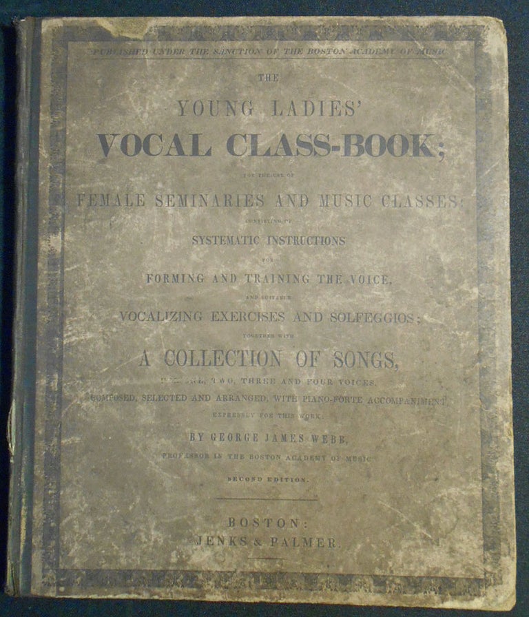 Item #007450 The Young Ladies' Vocal Class-Book; For the Use of Female Seminaries and Music Classes; Composed, Selected and Arranged, with Piano-Forte Accompaniments, Expressly for this Work by George James Webb. George James Webb.