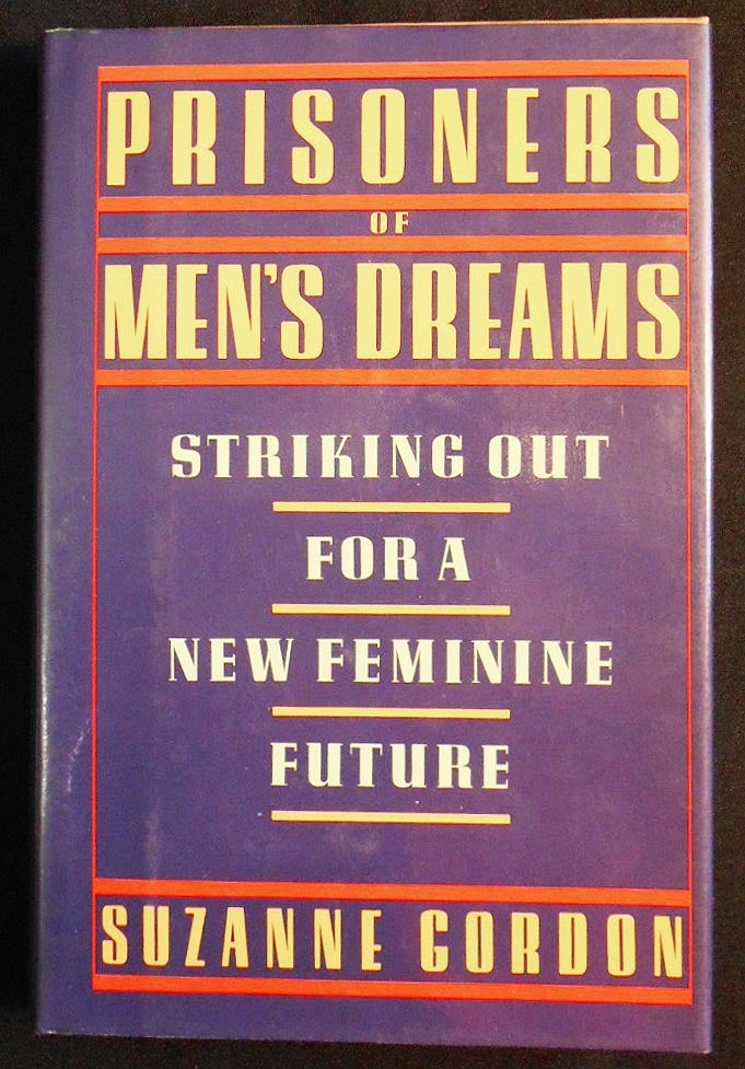 Item #007453 Prisoners of Men's Dreams: Striking Out for a New Feminine Future. Suzanne Gordon.