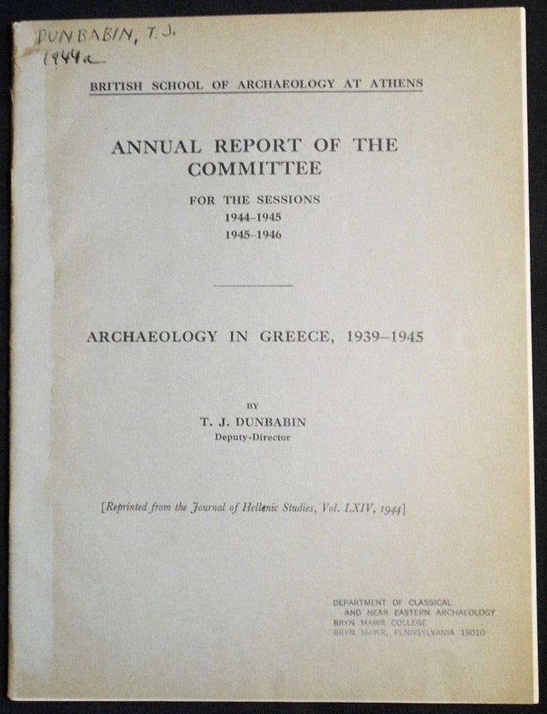 Item #007503 Archaeology in Greece, 1939-1945: British School of Archaeology at Athens Annual Report of the Committee for the Sessions 1944-1945 1945-1946. T. J. Dunbabin.