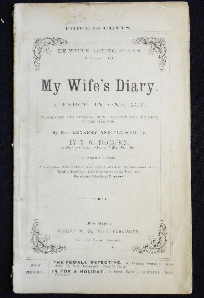 Item #007517 My Wife's Diary: A Farce, in One Act; Translated and Adapted from "Les Memoires de eux Jeunes Mariees" by Mm. Dennery and Clairville [De Witt's Acting Plays, no. 130] with publisher's catalog. T. W. Robertson, Mme Dennery, Mme Clairville.