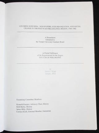 Covering Suburbia: Newspapers, Suburbanization, and Social Change in the Postwar Philadelphia Region, 1945-1982; A Dissertation submmitted to the Temple University Graduate Board in partial fulfillment of the requirements for the degree Doctor of Philosophy
