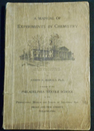 Item #007556 A Manual of Experiments in Chemistry [Philadelphia Textile School]. Joseph F. Harold