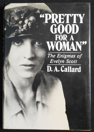 Item #007575 "Pretty Good for a Woman": The Enigmas of Evelyn Scott. D. A. Callard