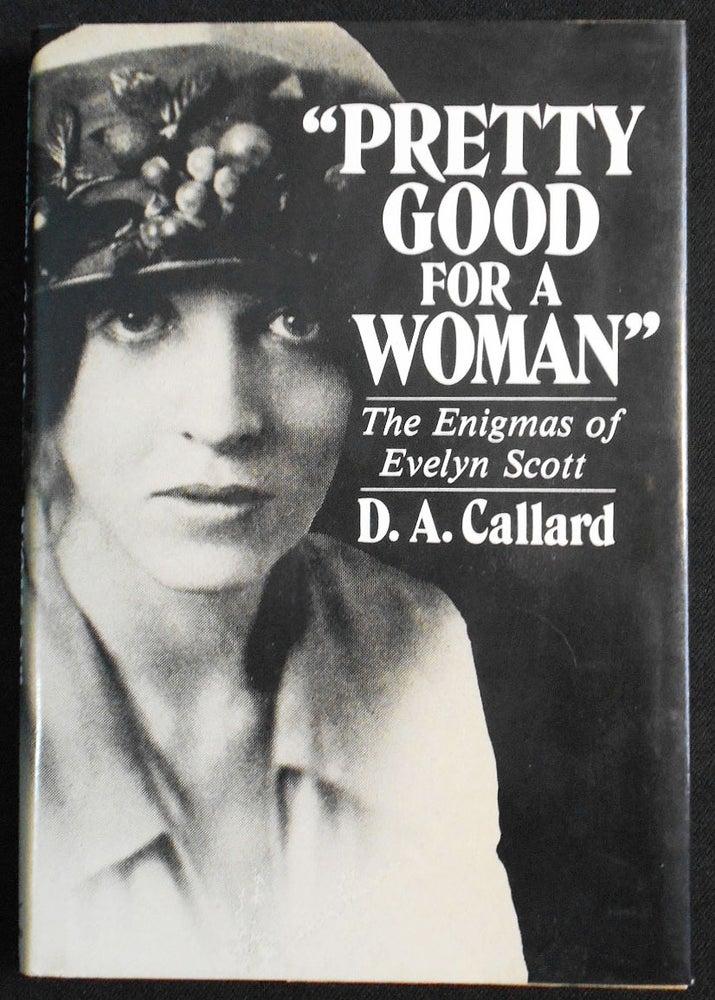 Item #007575 "Pretty Good for a Woman": The Enigmas of Evelyn Scott. D. A. Callard.