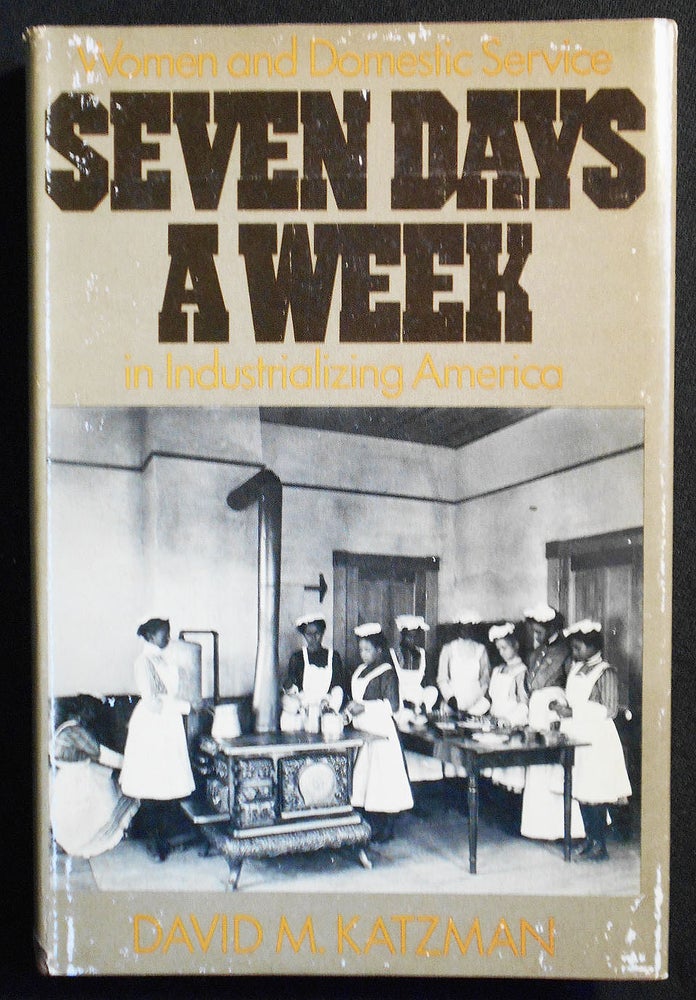 Item #007610 Seven Days a Week: Women and Domestic Service in Industrializing America. David M. Katzman.