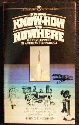 Item #007633 From Know-How to Nowhere: The Development of American Technology. Elting E. Morison