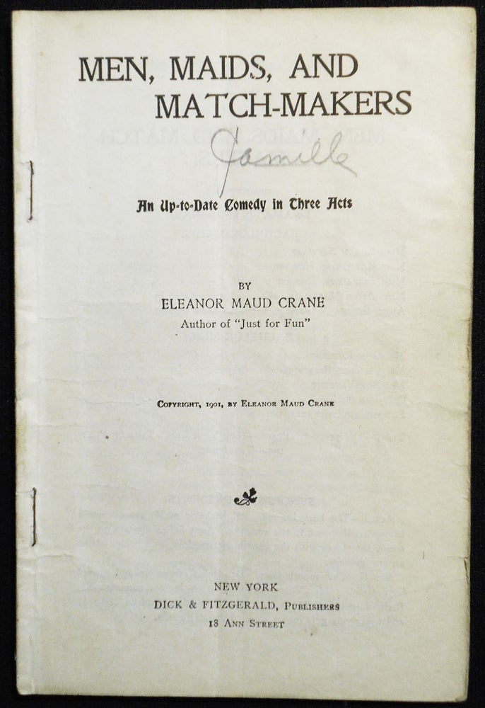 Item #007666 Men, Maids, and Match-Makers: An Up-to-Date Comedy in Three Acts. Eleanor Maud Crane.