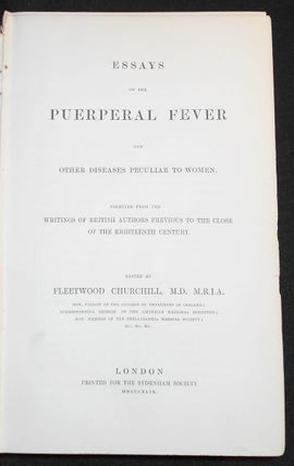 Essays on the Puerperal Fever and Other Diseases Peculiar to Women: Selected From the Writings of British Authors Previous to the Close of the Eighteenth Century; edited by Fleetwood Churchill [provenance: Charles D. Meigs]