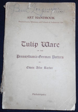 Item #007694 Tulip Ware of the Pennsylvania-German Potters: An Historical Sketch of the Art of...