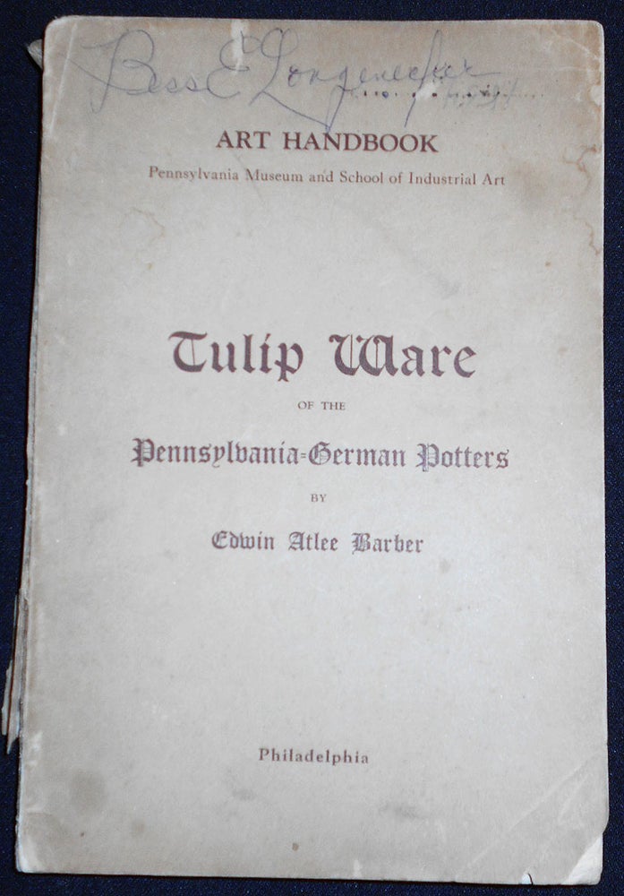 Item #007694 Tulip Ware of the Pennsylvania-German Potters: An Historical Sketch of the Art of Slip-Decoration in the United States. Edwin Atlee Barber.