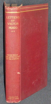 Item #007734 The Letters of Victor Hugo: From Exile, and After the Fall of the Empire; Edited by...