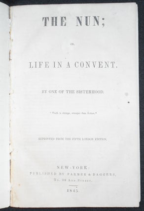 Item #007750 The Nun; or, Life in a Convent; by One of the Sisterhood [not in WorldCat