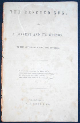 Item #007751 The Rescued Nun; or, A Convent and Its Wrongs; By the Author of Mabel, the Acress....