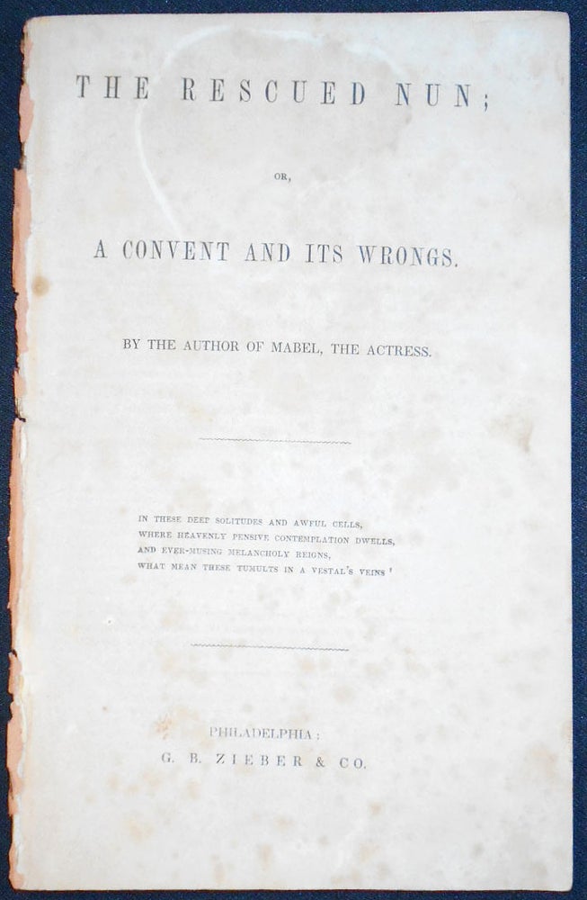 Item #007751 The Rescued Nun; or, A Convent and Its Wrongs; By the Author of Mabel, the Acress. Rebecca Theresa Reed.