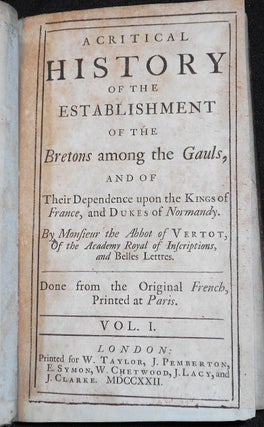 A Critical History of the Establishment of the Bretons among the Gauls, and of Their Dependence upon the Kings of France, and Dukes of Normandy; by Monsieur the Abbot of Vertot . . . Done from the Original French, printed at Paris [2 volumes] [provenance: Strickland Freeman]