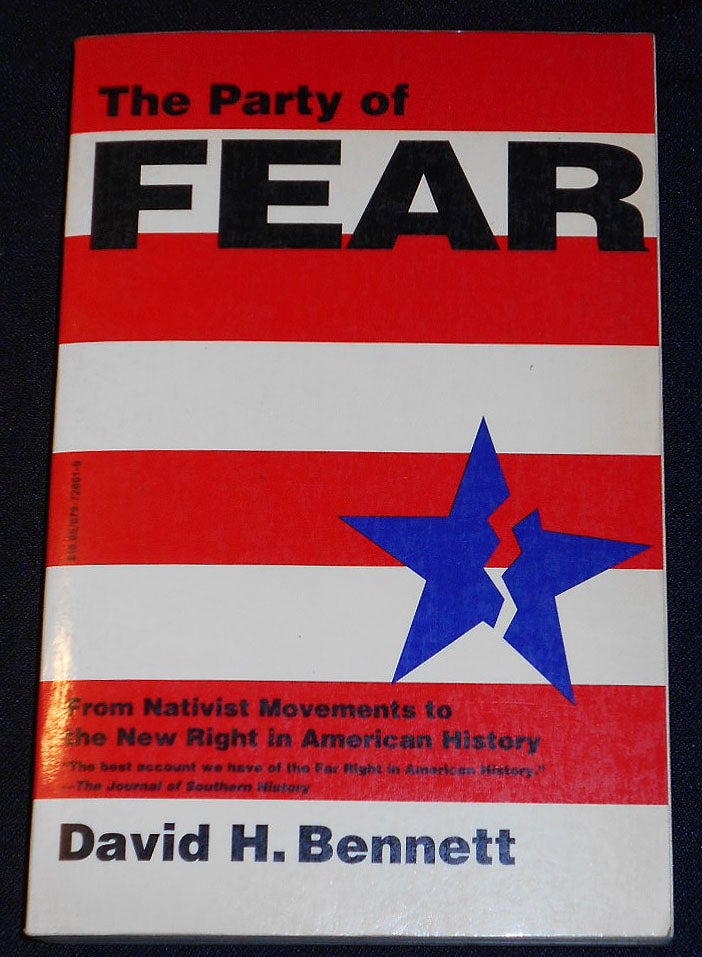 Item #007792 The Party of Fear: From Nativist Movements to the New Right in American History. David H. Bennett.