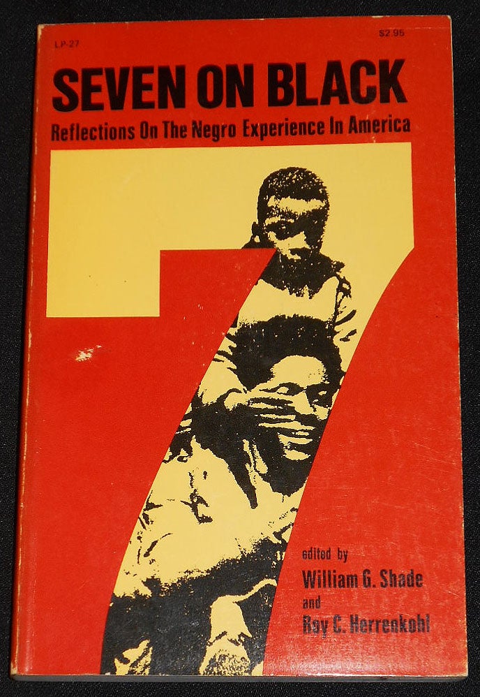 Item #007793 Seven on Black: Reflections on the Negro Experience in America; Edited by William G. Shade and Roy C. Herrenkohl. William G. Shade, Roy C. Herrenkohl.