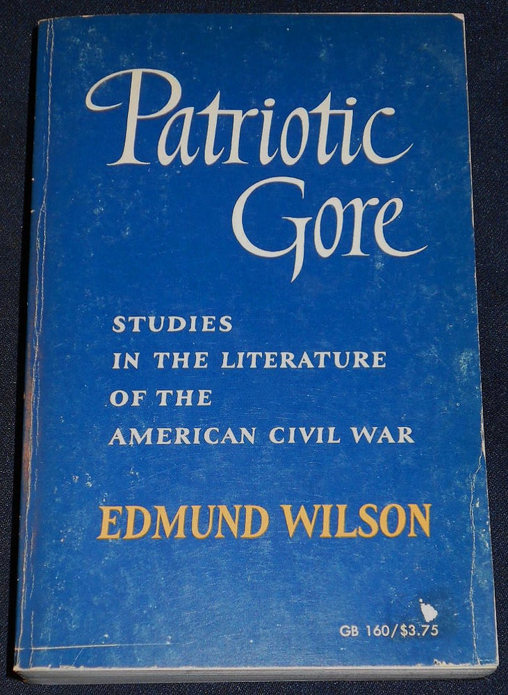 Item #007804 Patriotic Gore: Studies in the Literature of the American Civil War. Edmund Wilson.