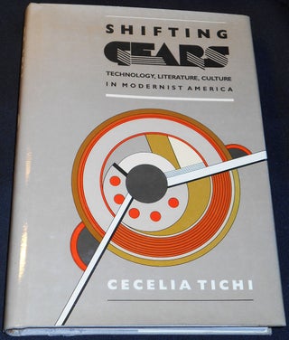 Item #007922 Shifting Gears: Technology, Literature, Culture in Modernist America. Cecelia Tichi