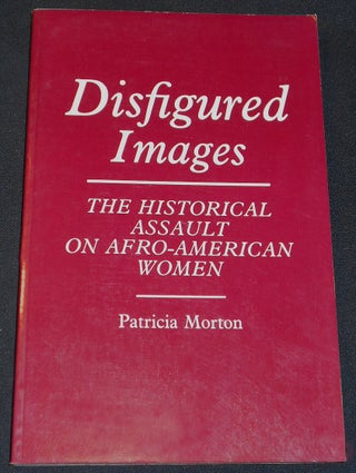 Item #007926 Disfigured Images: The Historical Assault on Afro-American Women. Patricia Morton