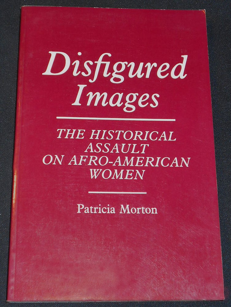 Item #007926 Disfigured Images: The Historical Assault on Afro-American Women. Patricia Morton.